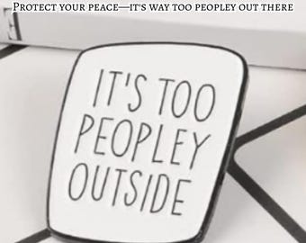 Funny Enamel Pin – 'It’s Too Peopley Outside' Introvert Mood Badge
