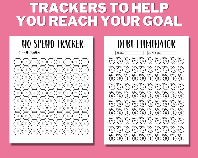May include: Two printable trackers to help you reach your goals. The first tracker is a "No Spend Tracker" with a grid of 90 hexagonal cells for tracking spending over three months. The second tracker is a "Debt Eliminator" with a grid of 100 dollar bill icons to track debt reduction.