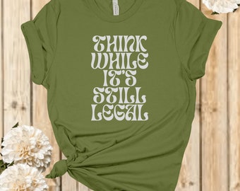 Think While It's Legal T-Shirt: Political Humor Tee