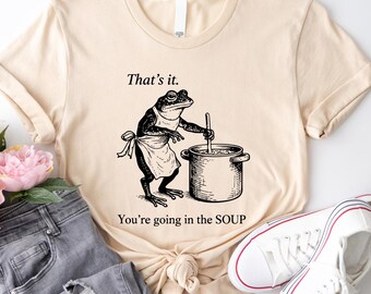 Funny Frog Shirt, That's It You're Going in the Soup Tee, Retro Meme T-Shirt, Weirdcore Aesthetic Tee, Sarcastic Frog Gift, Quirky Meme Tee
