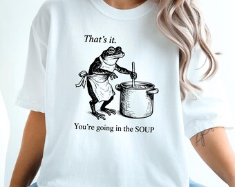 Comfort Colors Frog Shirt, That's It You're Going in the Soup Tee, Retro Meme T-Shirt, Weirdcore Aesthetic Tee, Sarcastic Frog Gift
