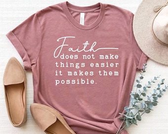 Faith T Shirts, Christian T Shirts,Religious Gifts,Jesus Tshirts, Christian Apparel, Faith Doesn't Make Things Easier It Makes Them Possible