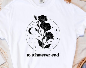 Comfort Colors To Whatever End Hoodie, Throne Of Glass Sweatshirt, Gift for Her, Throne Of Glass Flower Aelin Quote Shirt, Best Friend Gift
