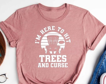I&#39;m Here to Hit Trees and Curse Shirt, Funny Disc Golf Shirt, Gift for Disc Golfer, Flying Disc Sport Shirt, Disc Golf Men Gift,Gift for Him