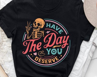 Have The Day You Deserve Shirt, Skeleton Shirt, Halloween Shirt, Gift For Halloween, Ghost Shirt, Halloween Costume, Fall Shirt