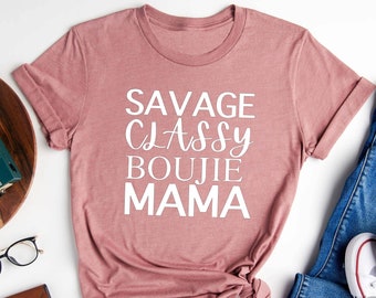 Savage Classy Boujie MAMA T-Shirt, Women Shirt, Savage T-Shirt, Bougie Ratchet T-Shirt, Family Shirt, Women Tee, Boy T-Shirt, Gift for Her
