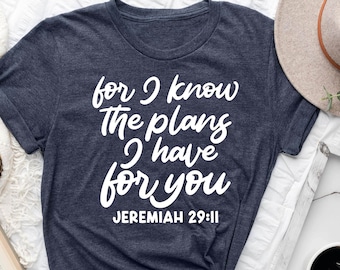 For I Know the Plans I Have For You, Jeremiah 29:11 Shirt, Religious Shirt, Christians Shirt, Blessed Tee, Bible Verse Tee,Inspirational Tee