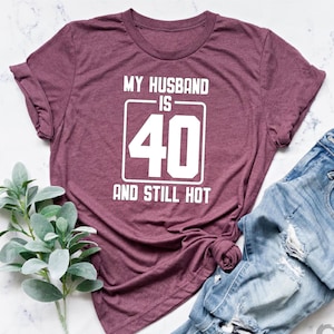 My Husband is 40 and Still Hot Shirt, Birthday Shirt, Hubby is Hotter Than Yours, Hubby is Hot, Gift for Him, Turning 40, Gift for Husband