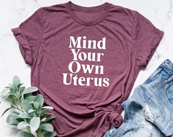 Mind Your Own Uterus Shirt, Abortion Uterus Shirt, Uterus Shirt, Equal Rights Shirt, Human Rights, Feminism Shirt, Women's Rights Shirt