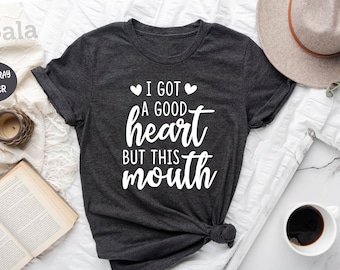 I've Got a Good Heart But This Mouth Shirt, Sarcastic Shirt, Funny Shirts, Shirts With Saying, Funny Gift Shirt , Women Gift Shirt