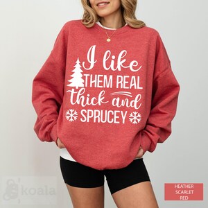 I Like Them Real Thick and Sprucy Sweatshirt, Christmas Sweatshirt, Real Thick and Sprucy, Holiday Sweatshirt, Thick and Sprucy Sweatshirt