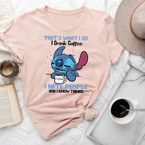 Thats What I Do Shirt, I Drink Coffee Shirt, I Hate People Shirt, I Know Things Shirt, Stitch Shirt, Stich Valentine Gift, Disneyland Trip