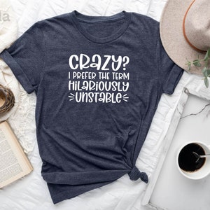 Crazy? I Prefer The Term Hilariously Unstable Shirt, Hilariously Shirt, Unstable Shirt, Crazy Shirt, Gift for Her, Introvert Shirt image 1