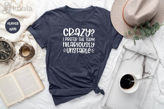 Crazy? I Prefer The Term Hilariously Unstable Shirt, Hilariously Shirt, Unstable Shirt, Crazy Shirt, Gift for Her, Introvert Shirt