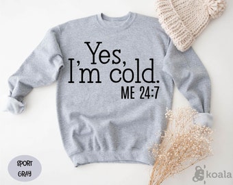 YES I'm Cold Sweatshirt, Yes I'm Cold Me 24:7 , Winter Sweatshirt, Cold Sweatshirt, Funny Cold Sweatshirt, I'm Cold Sweatshirt, Gift for Her