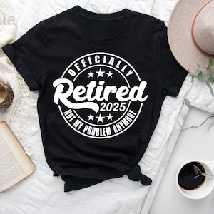 Retired 2025 Not My Problem Anymore Shirt, Retirement Party Shirt, Retirement Gift, Retired Shirt, Retired 2025 Shirt, Funny Retirement Gift