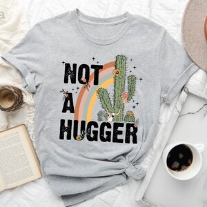 Not A Hugger Shirt, Cactus Shirt, Funny T-Shirt, Gift For Her, Sarcastic Shirt, Cactus Tee, Gift for Him, Sarcastic Gift, Hugger T-Shirt image 1