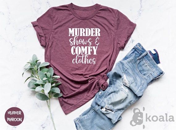 Murder Shows Comfy Clothes Shirt, True Crime Shirt, True Crime T-Shirt, True Crime Fan, Gift for True Crime Fan, Crime Shows, Gift for Her