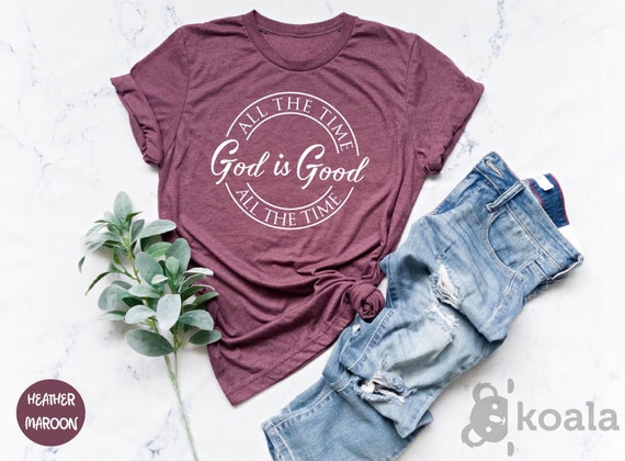 God Is Good All The Time Shirt, Believer Shirt, Faith Shirt, Christ Shirt, Church Shirt, Christian T-Shirt, Religious Shirt, God Lover Shirt