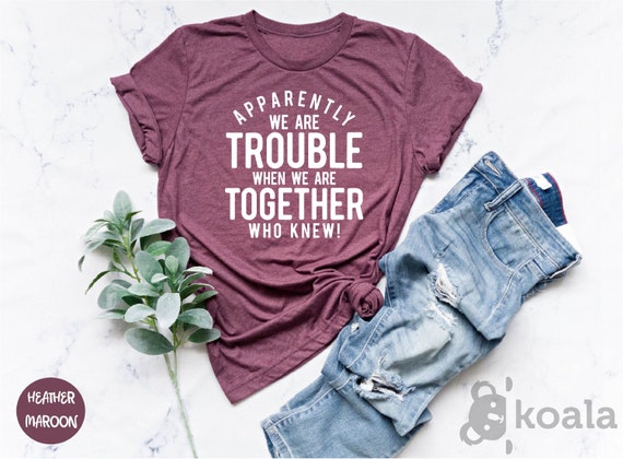 Best Friend Shirt, Couples Matching, Apparently We're Trouble When We Are Together Shirt, Funny Best Friend Birthday Gift Idea, Matching BF