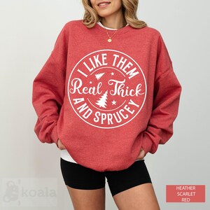 I Like Them Real Thick and Sprucy Sweatshirt, Thick And Spruce Sweatshirt, Funny Holiday Sweater, Christmas Tree Sweatshirt, Tree Sweatshirt