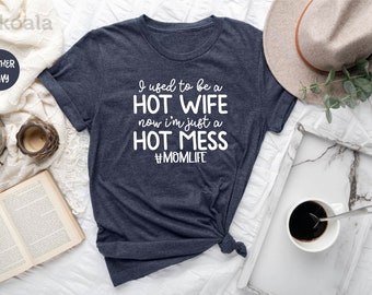 Mothers Day Gift, Mom Gift, Hot Mom Shirt, I Used To Be a Hot Wife Now I'm a Hot Mess, Hot Mess Shirt, Mom Shirt, Mama Shirt, Funny Mom Tee