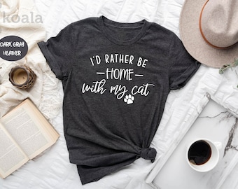 I'd Rather be Home With My Cat Shirt, Cat Shirt, Cat Mama Shirt, Cat Lover Shirt, Crazy Cat Lady, Animal Lover Shirt, Gift for Her, Love Cat