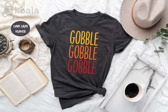 Gobble Gobble Gobble Shirt, Funny Thanksgiving Shirt, Thanksgiving Shirt For Women, Thanksgiving Gifts, Turkey Tee, Happy Thanksgiving Shirt