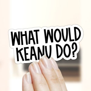 What would Keanu do Sticker for laptop, journal sticker, vacation sticker, laptop sticker, office laptop sticker, Keanu Reeves