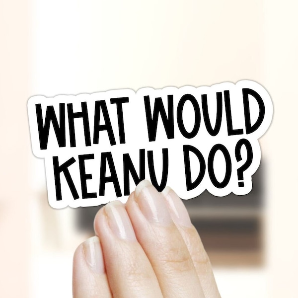 What Would Keanu Do? Waterproof Sticker