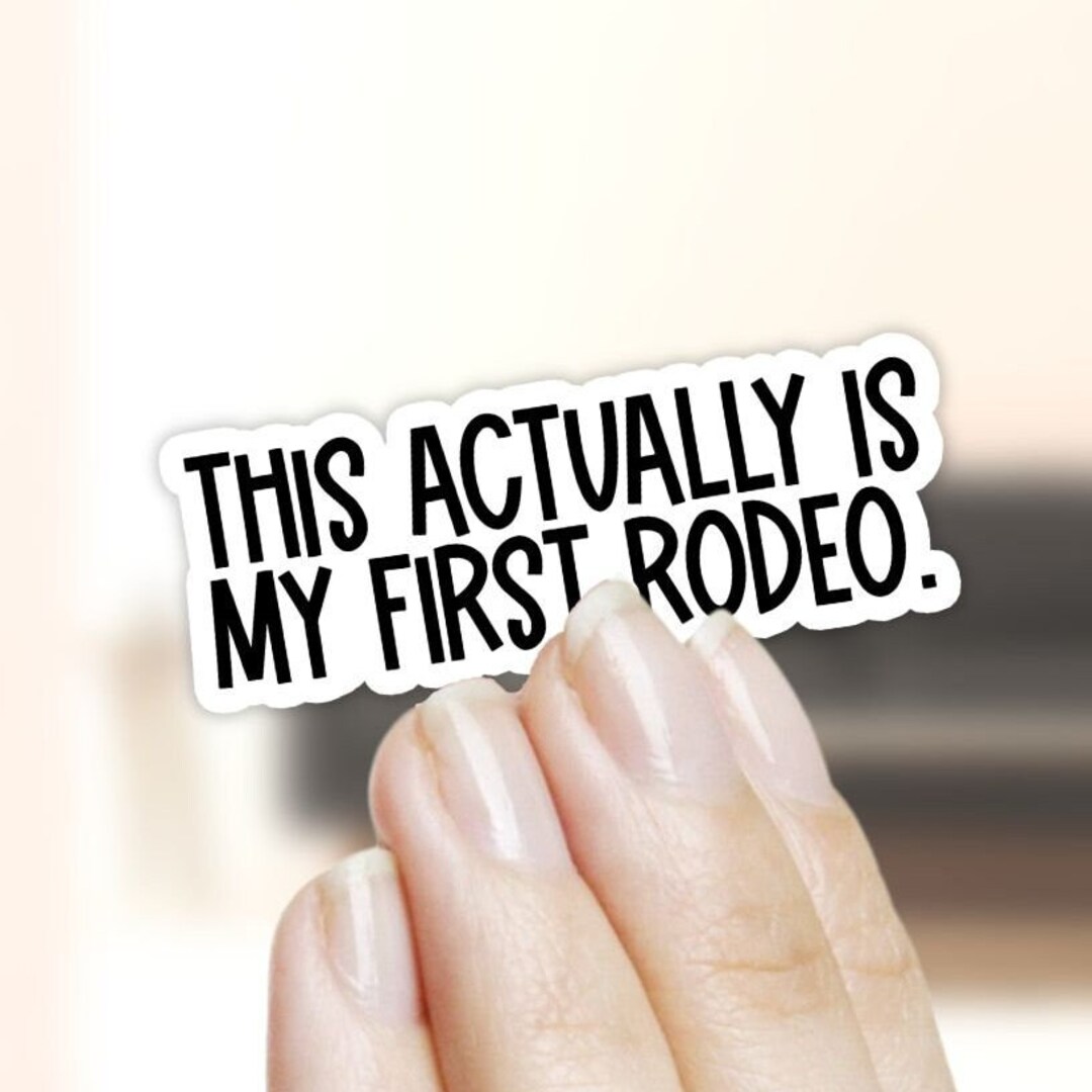 First Rodeo Joke This Actually IS My First Rodeo Vinyl Sticker - Sarcastic Humor - Etsy