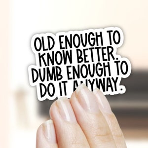 Old Enough to know better sticker - water bottle sticker, Funny stickers for laptop, funny gift for him, sticker for flask, birthday gift