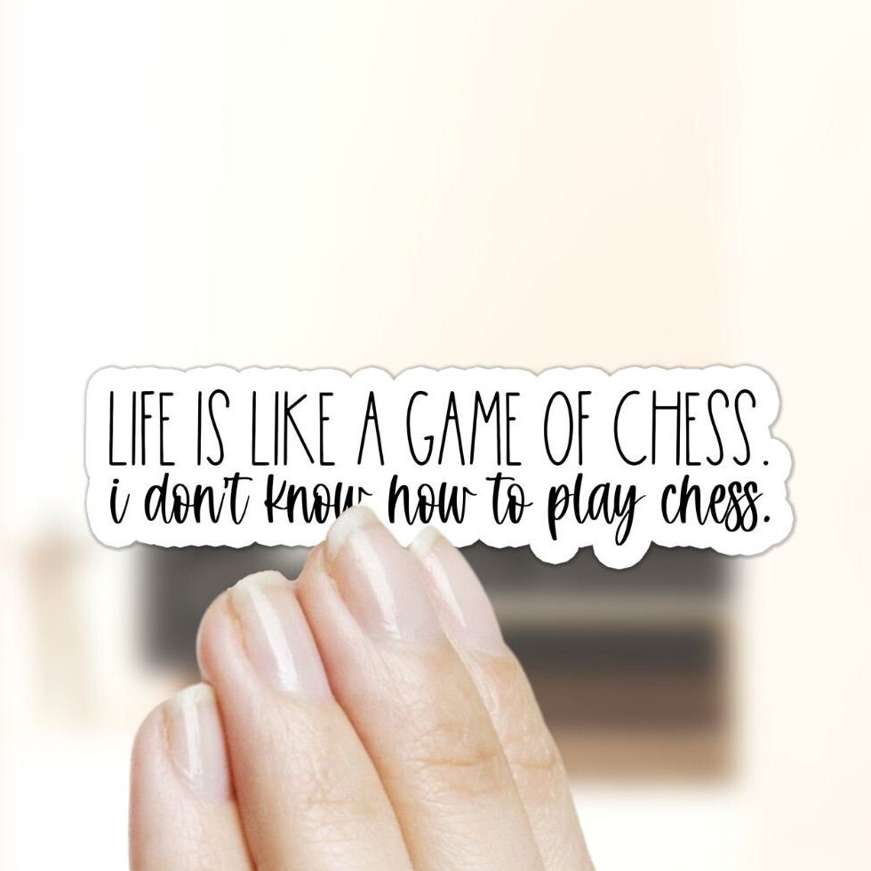 Life is like a game of chess. I don't know how to play chess. | Poster