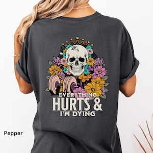 Everything Hurts And Im Dying Tshirt, Pump Cover T Shirt, Gym Shirts, Funny Skull Gym Shirt, Vintage Floral Distressed Gym Shirt