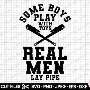 May include: Black and white graphic design with the text "Some boys play with toys, real men lay pipe". The graphic features two crossed wrenches.