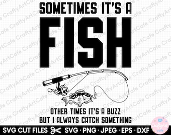 May include: Black and white graphic design with the text "Sometimes it's a fish, other times it's a buzz, but I always catch something". The graphic includes a fishing rod and a fish.