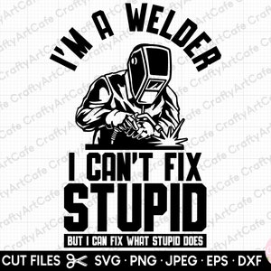 welder welding svg png i&#39;m a welder i can&#39;t fix stupid but i can fix what stupid does