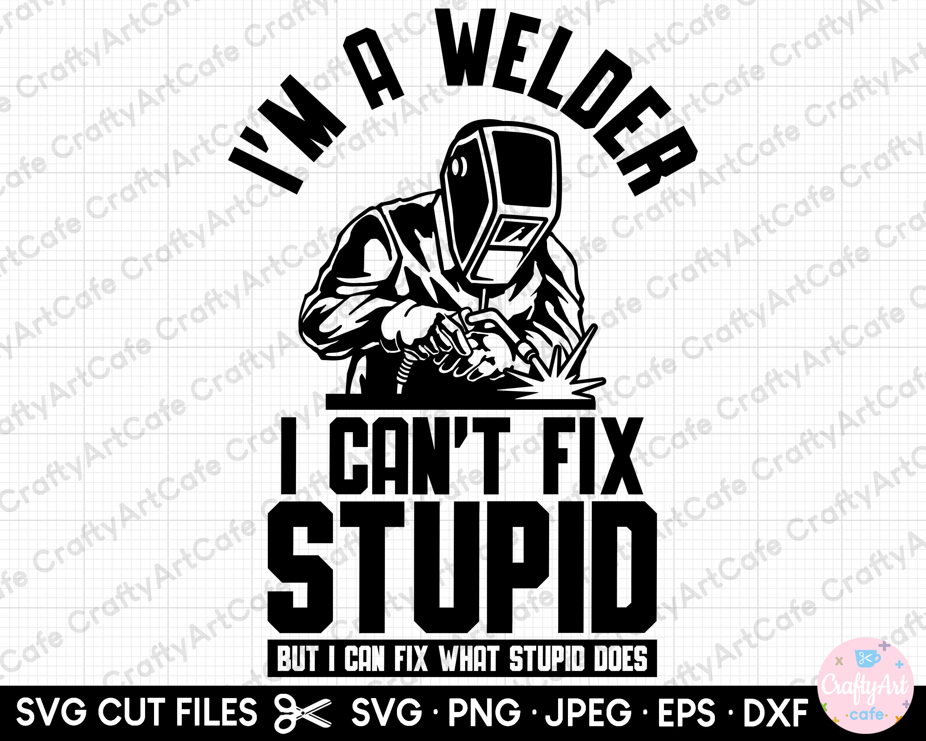 Welder Welding Svg Png I'm a Welder I Can't Fix Stupid but I Can Fix ...