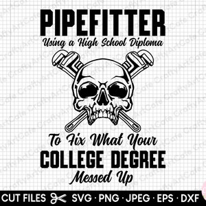 May include: Black and white graphic featuring the word "PIPEFITTER" above a skull with crossed wrenches. The text reads "Using a High School Diploma To Fix What Your COLLEGE DEGREE Messed Up."