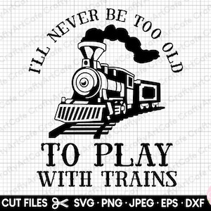 trains svg cricut trains png trainspotter svg png i&#39;ll never be too old to play with trains