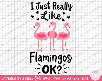 May include: A digital design featuring three pink flamingos with the text "I Just Really Like Flamingos OK?" in black. The design is layered and can be used for crafting projects.