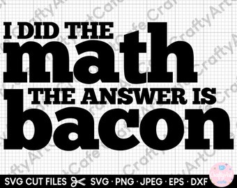 May include: Black and white graphic design with the text "I did the math the answer is bacon".