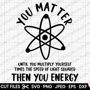 以下が含まれることがあります： 原子記号と「You Matter Until You Multiply Yourself Times The Speed Of Light Squared Then You Energy」というテキストが書かれた白黒のグラフィックデザイン。