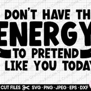 ich habe nicht die Energie so zu tun, als ob ich dich heute mag svg sarkasmus svg für Cricut eps dxf jpg