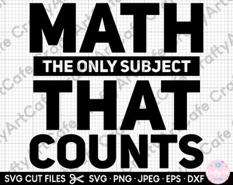May include: Black and white graphic design with the text "MATH THE ONLY SUBJECT THAT COUNTS".  SVG cut files for crafting.