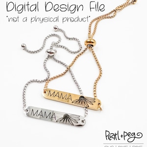 May include: Two adjustable bracelets with the word "MAMA" engraved on rectangular metal bars. One bracelet is silver-toned, the other gold-toned. Each bar features a daisy design. The image also includes the text "Digital Design File" and "*not a physical product*."