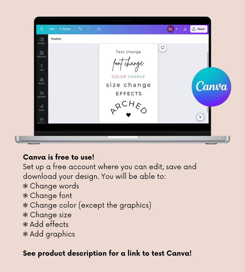 May include: A laptop screen displaying the Canva website with a design template for a logo. The text on the template reads "Text change font change COLOR CHANGE size change EFFECTS ARCHED". The text is in a pink and blue gradient. The caption below the image reads "Canva is free to use! Set up a free account where you can edit, save and download your design. You will be able to: * Change words * Change font * Change colour (except the graphics) * Change size * Add effects * Add graphics See product description for a link to test Canva!"