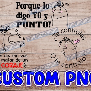 May include: A digital illustration of two cartoon characters with the text "Porque lo digo YO y PUNTO!" and "¿Te controlas o te controlo?" in black on a woodgrain background. The text "CUSTOM PNG" is in blue with a white outline.