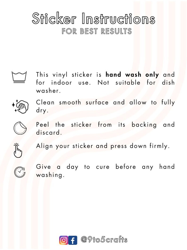May include: Sticker instructions for best results: hand wash only, clean smooth surface, peel backing, align and press firmly, give a day to cure before hand washing.  @9to5crafts