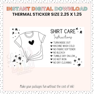 May include: Black and white illustration of a t-shirt with a heart on it. The image is a thermal sticker that is 2.25 inches by 1.25 inches. The text "SHIRT CARE" and instructions for washing and drying the shirt are included. The text "Make your packages fun without the cost of ink!" is at the bottom of the image.